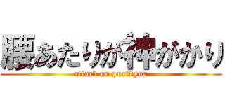 腰あたりが神がかり (attack on purikyua)