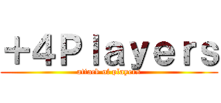＋４Ｐｌａｙｅｒｓ (attack of players)