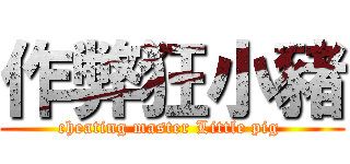 作弊狂小豬 (cheating master Little pig )