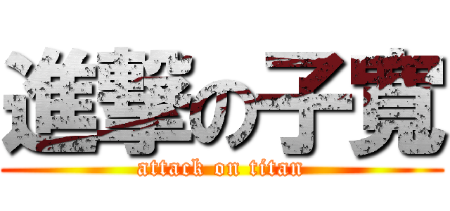 進撃の子寬 (attack on titan)