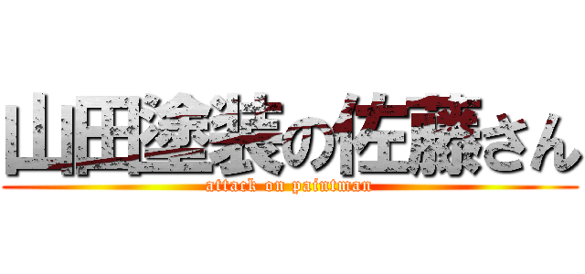 山田塗装の佐藤さん (attack on paintman)