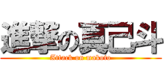 進撃の真己斗 (Attack on makoto)