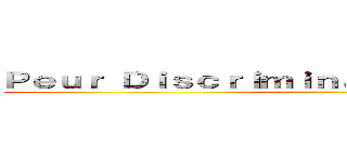 Ｐｅｕｒ Ｄｉｓｃｒｉｍｉｎａｔｉｏｎ Ｖｉｏｌｅｎｃｅ ()