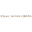 Ｐｅｕｒ Ｄｉｓｃｒｉｍｉｎａｔｉｏｎ Ｖｉｏｌｅｎｃｅ ()