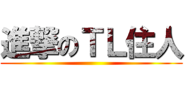 進撃のＴＬ住人 ()