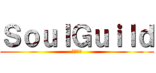 ＳｏｕｌＧｕｉｌｄ (魂ギルド)
