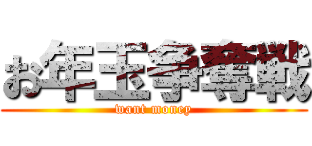 お年玉争奪戦 (want money)