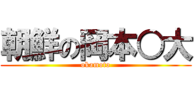 朝鮮の岡本○大 (okamoto)