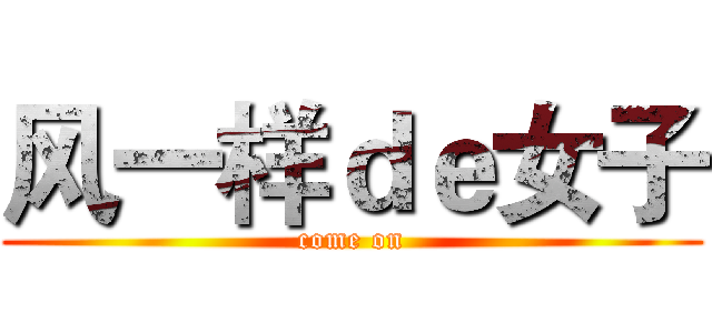 风一样ｄｅ女子 (come on)