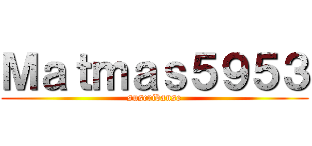 Ｍａｔｍａｓ５９５３ (suscribanse)