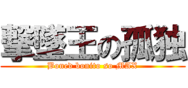 撃墜王の孤独 (Boned bonito so MAX)