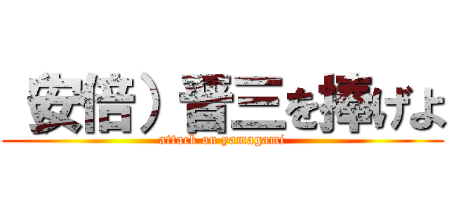 （安倍）晋三を捧げよ (attack on yamagami)