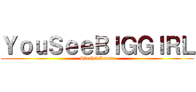 ＹｏｕＳｅｅＢＩＧＧＩＲＬ (Slushii Remix)
