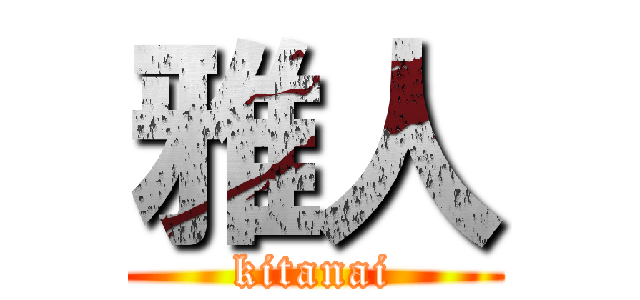雅人 (kitanai)