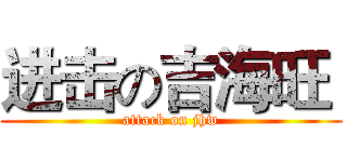 进击の吉海旺  (attack on jhw)
