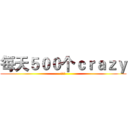 每天５００个ｃｒａｚｙ (超无聊)