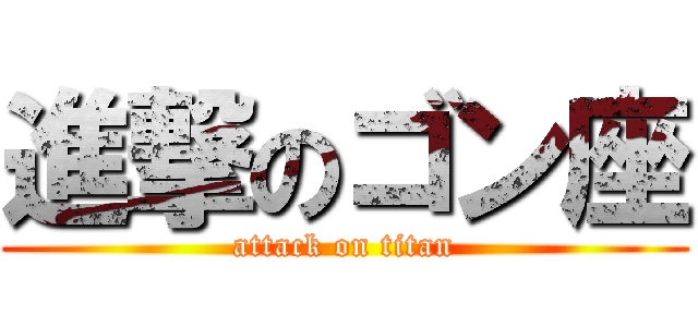進撃のゴン座 (attack on titan)