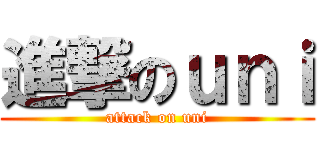 進撃のｕｎｉ (attack on uni)