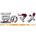 豆のマメ (pice on mame)