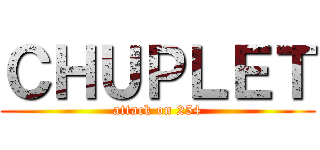 ＣＨＵＰＬＥＴ (attack on 254)