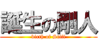 誕生の剛人 (birth of Stiff)