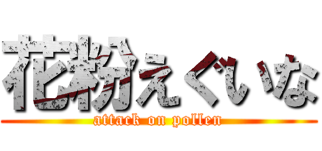 花粉えぐいな (attack on pollen)