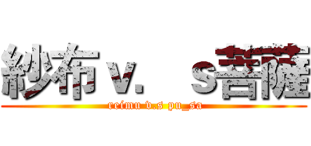 紗布ｖ．ｓ菩薩 ( reimu v.s pu_sa)