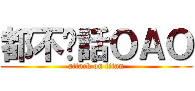 都不說話ＯＡＯ (attack on titan)