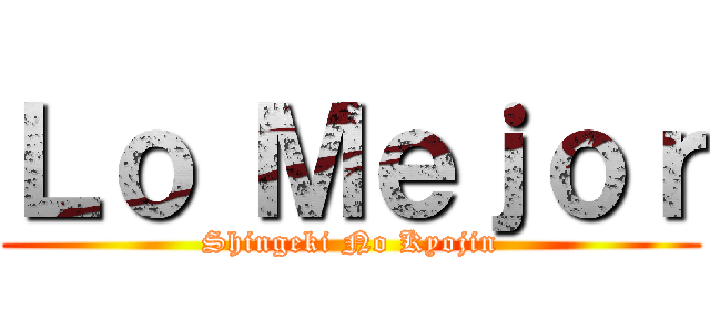 Ｌｏ Ｍｅｊｏｒ (Shingeki No Kyojin)