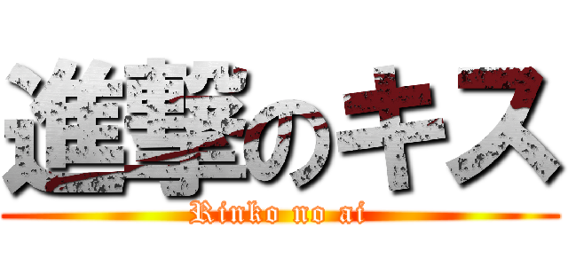 進撃のキス (Rinko no ai)