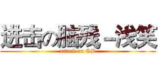 进击の脑残－浅笑 (attack on SB)