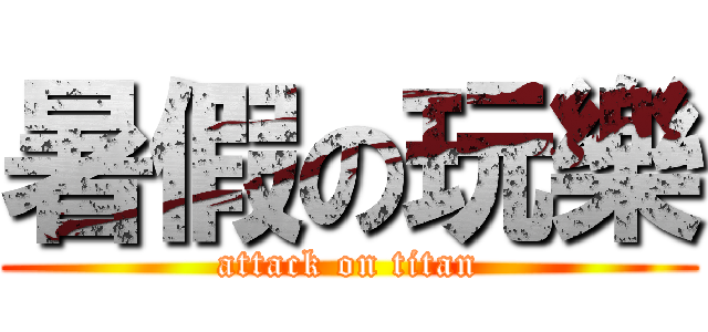 暑假の玩樂 (attack on titan)