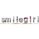 ｓｍｉｌｅｇｉｒｌ ()