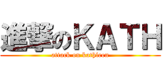 進撃のＫＡＴＨ (attack on kathleen)