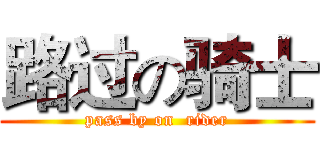 路过の骑士 (pass by on  rider)