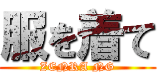 服を着て (ZENRA NG)