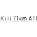 Ｋｉｌｌ Ｔｈｅｍ Ａｌｌ ()