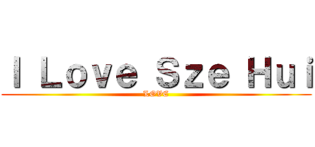 Ｉ Ｌｏｖｅ Ｓｚｅ Ｈｕｉ (LOVE)