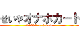 せいやオナホカート (SEIYA  onahoka-to)