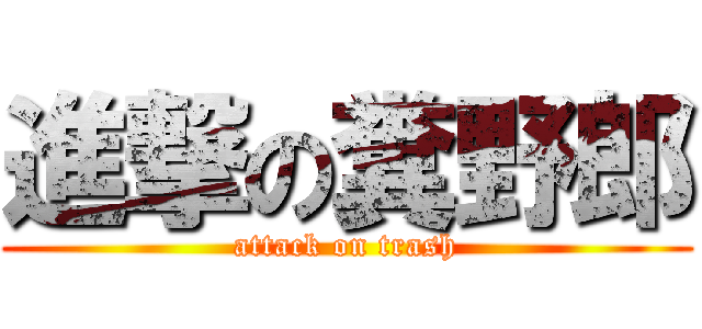 進撃の糞野郎 (attack on trash)