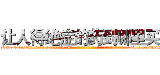 让人得绝症的药到哪里买 (让人得绝症的药到哪里买【电-186x2687x6963-Q278180069元-吉-药-业】我们做的是长期生意,靠的是老客户长期支持 http://sngk.net/UbTRwg
)