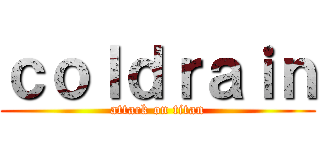 ｃｏｌｄｒａｉｎ (attack on titan)