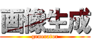 画像生成 (generator)