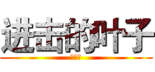 进击的叶子 (逗比叶)