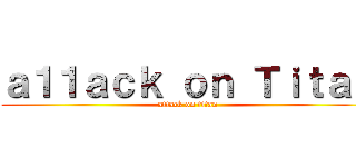 ａ１１ａｃｋ ｏｎ Ｔｉｔａｎ (attack on titan)