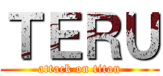 ＴＥＲＵ (attack on titan)