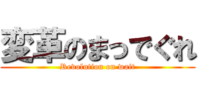 変革のまっでぐれ (Revolution on wait)
