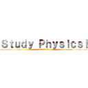 Ｓｔｕｄｙ Ｐｈｙｓｉｃｓ！ (物理学を勉強しましょう!)