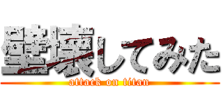 壁壊してみた (attack on titan)