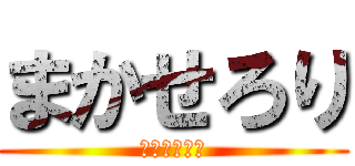 まかせろり (まかせてくれ)